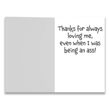 Load image into Gallery viewer, Fun card for Mom - Thanks for always loving me, even when I was being an ass!