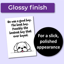 Load image into Gallery viewer, A sympathy card for the loss of a dog. Has an illustration of a white dog and text that reads, &quot;He was a good boy. The best boy. Possibly the bestest boy that ever boyed.&quot; A purple banner at the top that says, &quot;Glossy finish&quot; and a black circle with text that says, &quot;For a slick, polished appearance.&quot;
