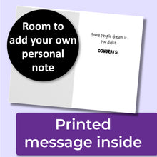 Load image into Gallery viewer, A congratulations greeting card. The inside reads, &quot;Some people dream it. You did it. CONGRATS!&quot; A purple banner at the bottom that says, &quot;Printed message inside&quot; and a black circle with text that says, &quot;Room to add your own personal note.&quot;
