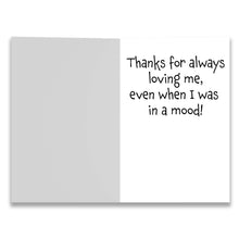 Load image into Gallery viewer, Fun card for Mom - Thanks for always loving me, even when I was in a mood!
